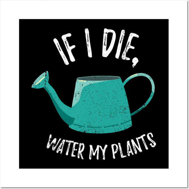 If I Die Water My Plants - watering can Wall Art by Plantitas